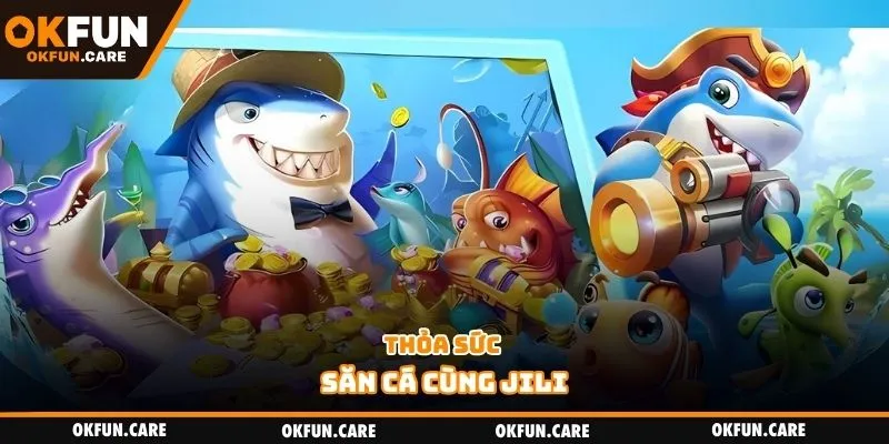 Thỏa sức săn cá cùng JILI