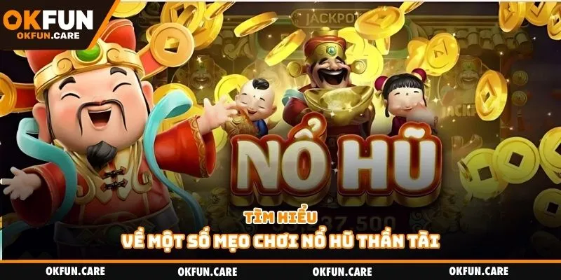 Tìm hiểu về một số mẹo chơi nổ hũ thần tài