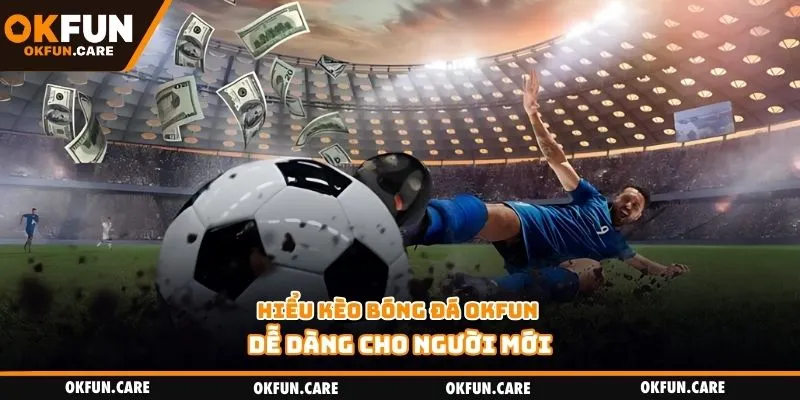 Hiểu kèo bóng đá OKFUN dễ dàng cho người mới