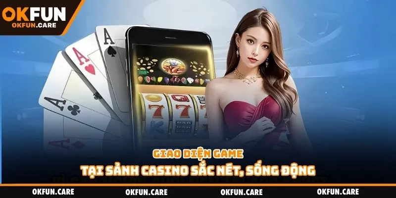 Giao diện game tại sảnh casino sắc nét, sống động