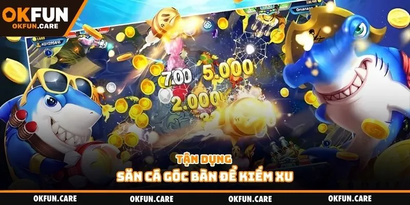 Tận dụng săn cá góc bàn để kiếm xu