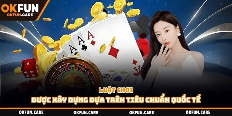 Luật chơi được xây dựng dựa trên tiêu chuẩn quốc tế