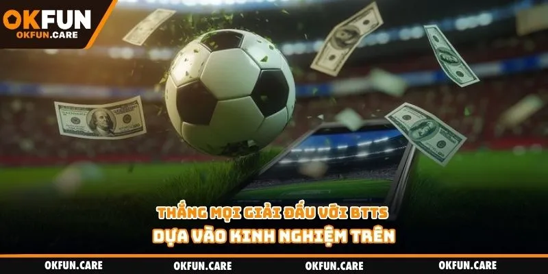 Thắng mọi giải đấu với BTTS dựa vào kinh nghiệm trên
