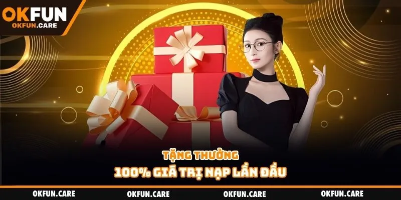 Tặng thưởng 100% giá trị nạp lần đầu