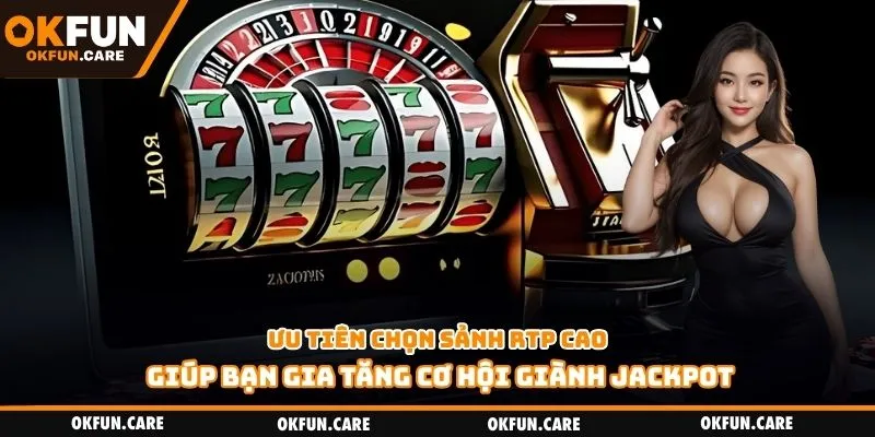 Ưu tiên chọn sảnh RTP cao giúp bạn gia tăng cơ hội giành jackpot
