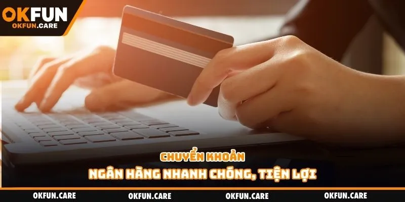 Chuyển khoản ngân hàng nhanh chóng, tiện lợi