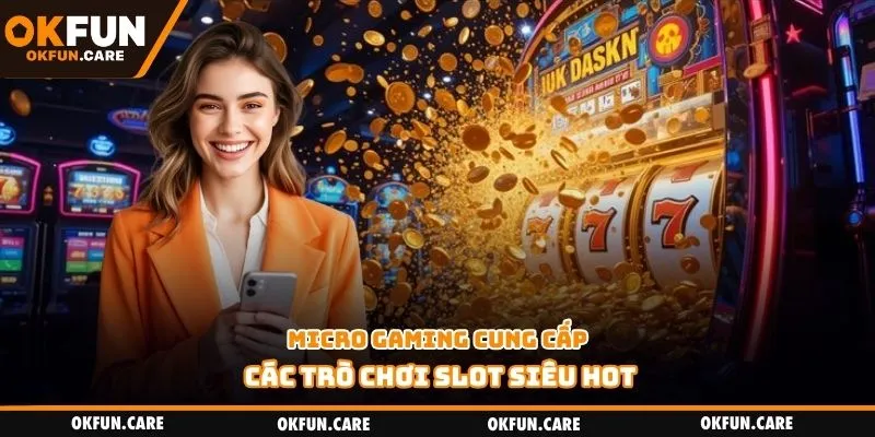 Micro Gaming cung cấp các trò chơi slot siêu hot