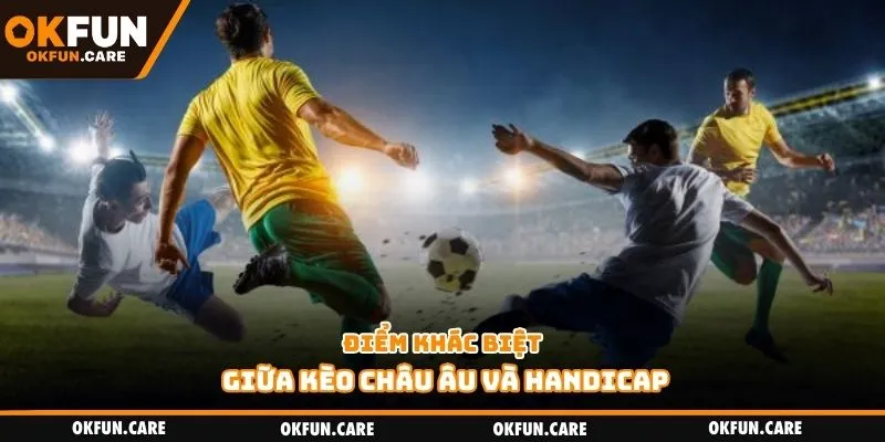 Điểm khác biệt giữa kèo châu Âu và handicap