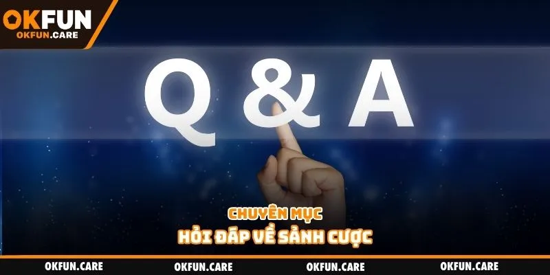 Chuyên mục hỏi đáp về sảnh cược