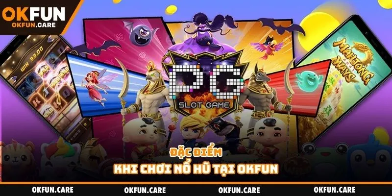 Đặc điểm khi chơi nổ hũ tại Okfun