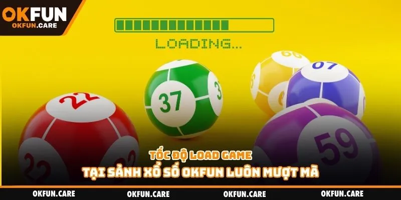 Tốc độ load game tại sảnh xổ số OKFUN luôn mượt mà